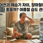 에어컨과 제습기 차이, 장마철에는 무엇이 더 좋을까? 여름철 습도 관리 방법